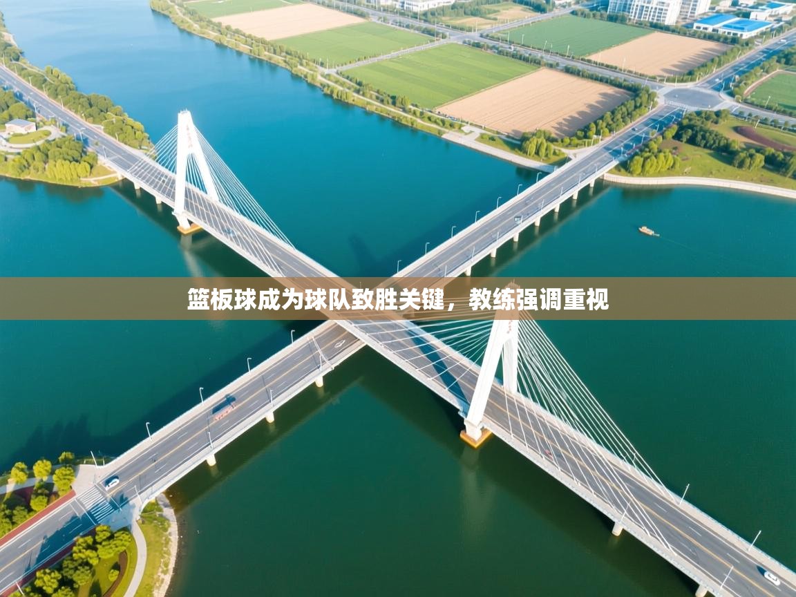 篮板球成为球队致胜关键，教练强调重视  第2张