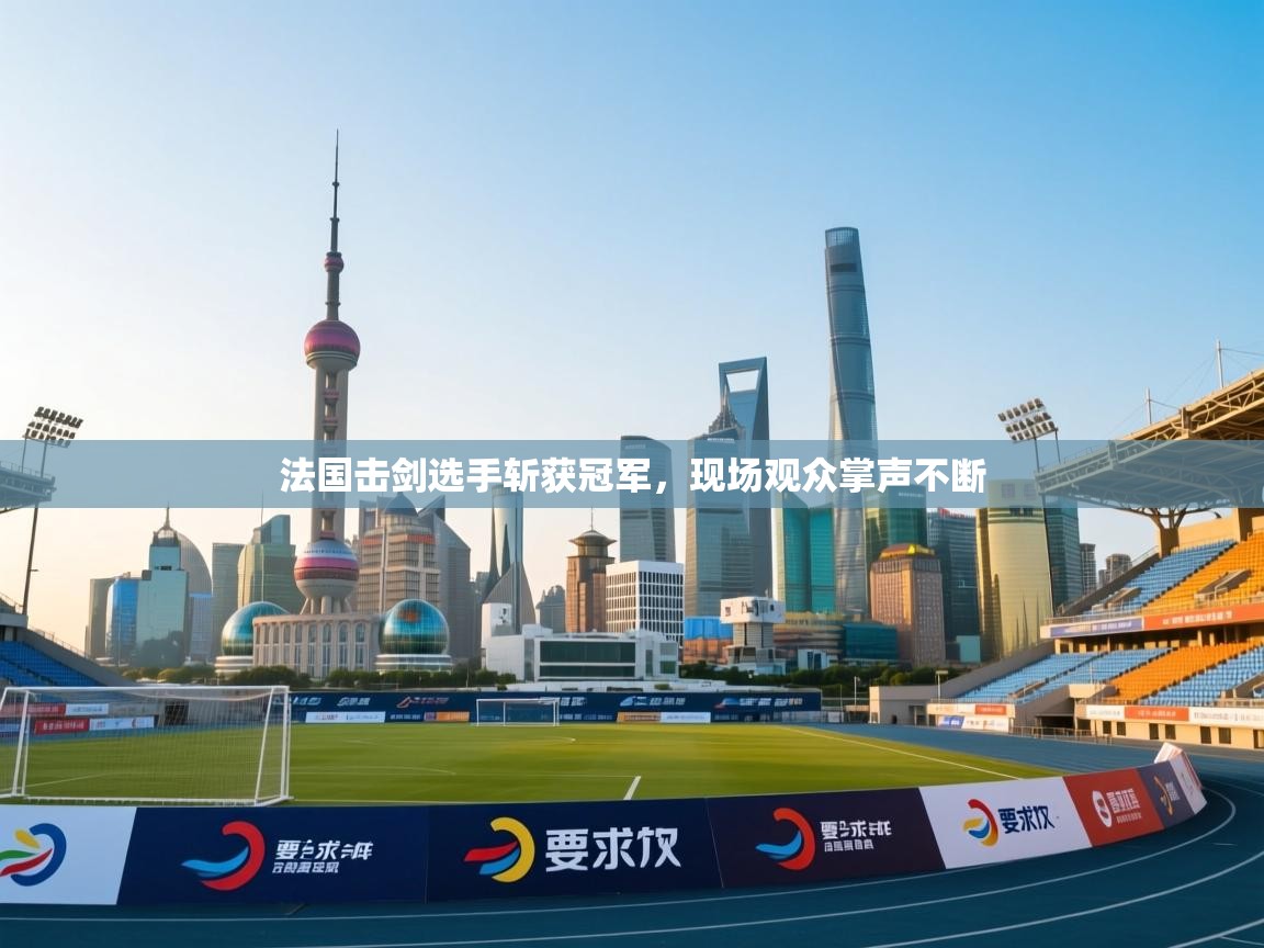 法国击剑选手斩获冠军，现场观众掌声不断  第1张