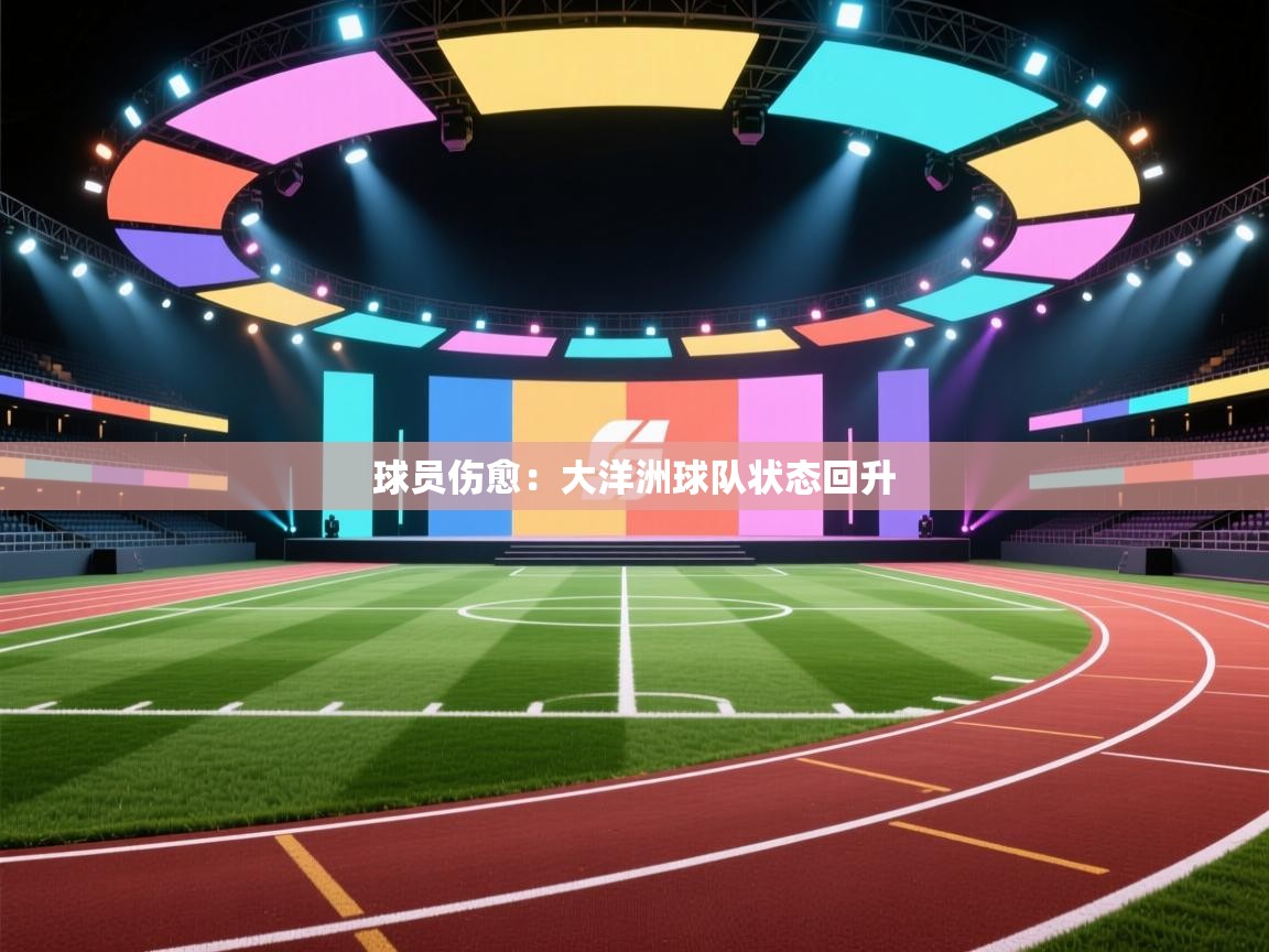 球员伤愈：大洋洲球队状态回升  第1张